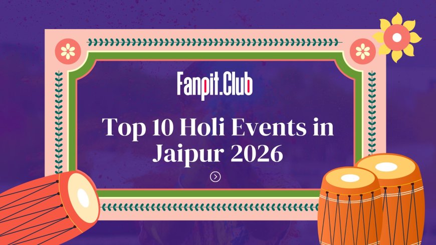 Top 10 Holi Events in Jaipur You Can’t Miss in 2026